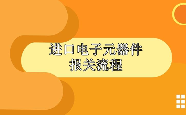 進(jìn)口電子元器件報(bào)關(guān)流程，請(qǐng)查收!_副本.jpg