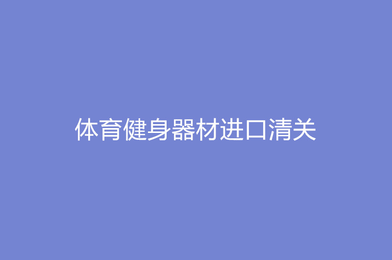 體育健身器材進口清關(guān).jpg