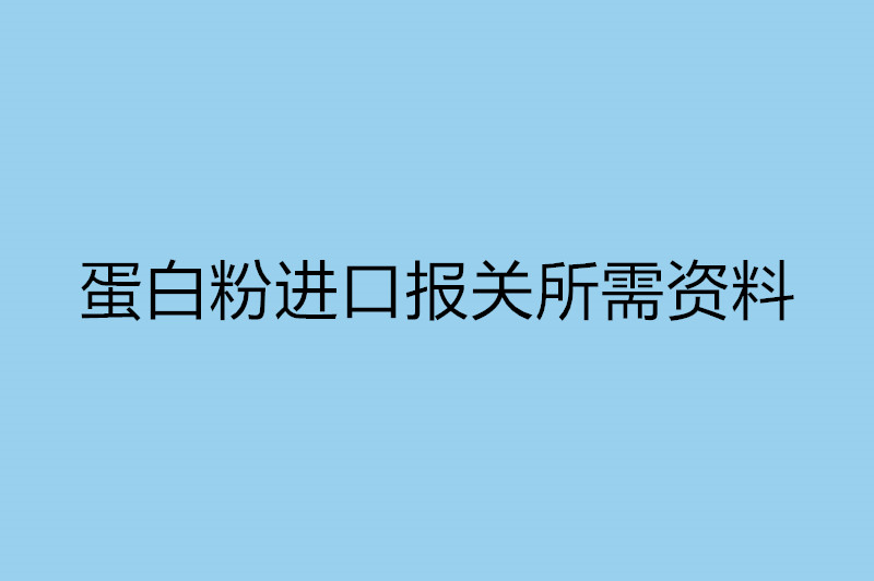 蛋白粉進(jìn)口報(bào)關(guān)所需資料.jpg